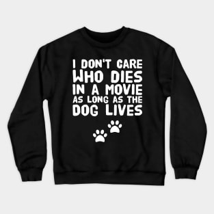 I don't care who dies in a movie as long as the dog lives Crewneck Sweatshirt